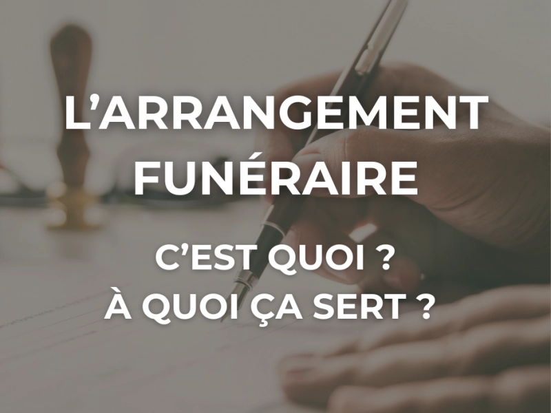 L'arrangement funéraire : C'est quoi ? À quoi ça sert ?